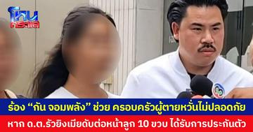 ร้อง “กัน จอมพลัง” ช่วย ครอบครัวผู้ตายหวั่นไม่ปลอดภัย หาก ด.ต.รัวยิงเมียดับต่อหน้าลูก 10 ขวบ ได้รับการประกันตัว