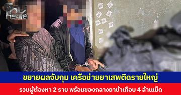 ขยายผลจับกุม เครือข่ายยาเสพติดรายใหญ่ รวบผู้ต้องหา 2 รายพร้อมของกลางยาบ้าเกือบ 4 ล้านเม็ด
