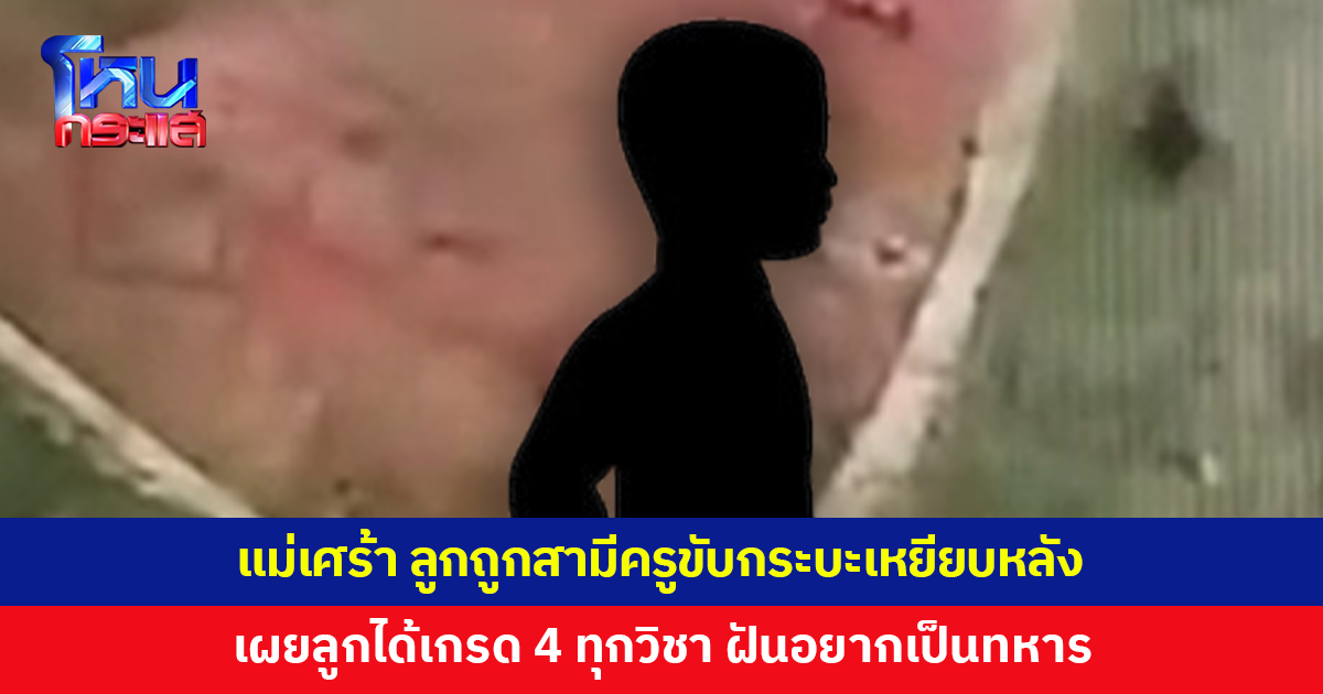 แม่เศร้า ลูก ป.6 ถูกกระบะเหยียบกลางหลัง เผยลูกได้เกรด 4 ทุกวิชา ฝันอยากเป็นทหาร