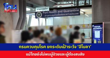 กรมควบคุมโรค ยกระดับเฝ้าระวัง ‘อีโบลา’ แม้ไทยยังไม่พบผู้ป่วย คุมเข้มคัดกรองผู้เดินทางทุกด่าน