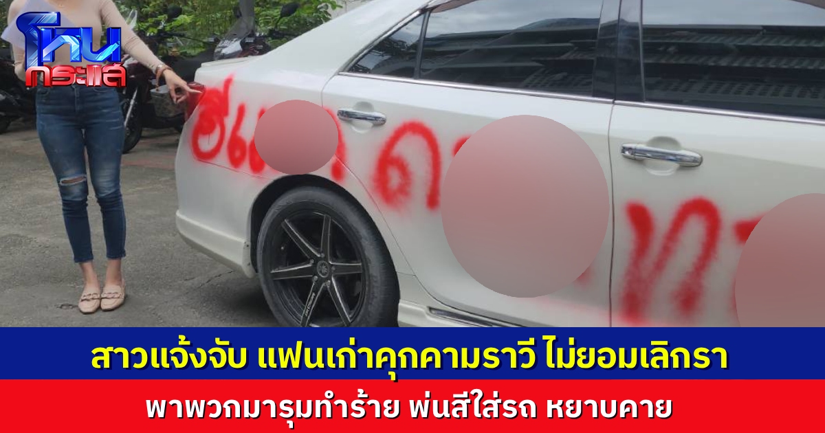 สาวพีอาร์แจ้งจับแฟนเก่า ราวีคุกคามไม่เลิก พาพวกมารุมทำร้าย พ่นสีใส่รถเป็นคำดูหมิ่น หยาบคาย