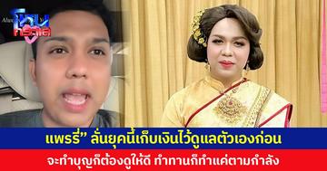 “แพรรี่” ลั่นยุคนี้เก็บเงินไว้ดูแลตัวเองก่อน จะทำบุญก็ต้องดูให้ดี ทำทานก็ทำแค่ตามกำลัง
