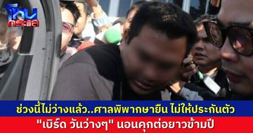 นอนคุกยาวไป ศาลอุทธรณ์พิพากษายืนตามศาลชั้นต้น ไม่ให้ประกัน “เบิร์ด วันว่างๆ”