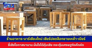 ร้านอาหาร-บาร์เชียงใหม่ เชียร์ปลดล็อกขายเครื่องดื่มแอลกอฮอล์ ชี้เสียโอกาสมานาน มั่นใจได้คุ้มเสีย กระตุ้นเศรษฐกิจคึกคัก
