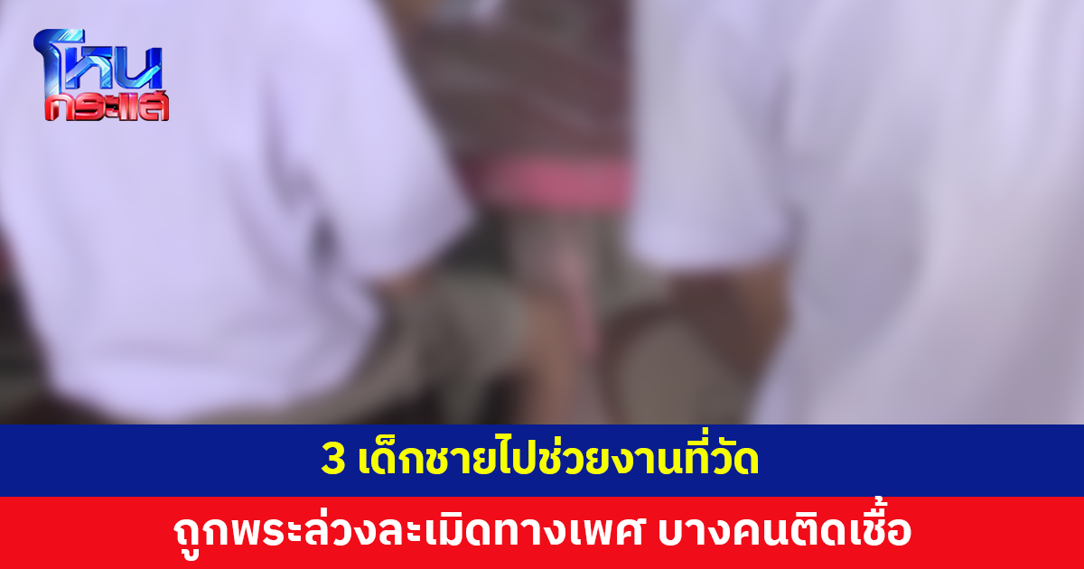ฉาววงการผ้าเหลือง! 3 เด็กชายไปช่วยงานที่วัด ถูกพระล่วงละเมิดทางเพศ 