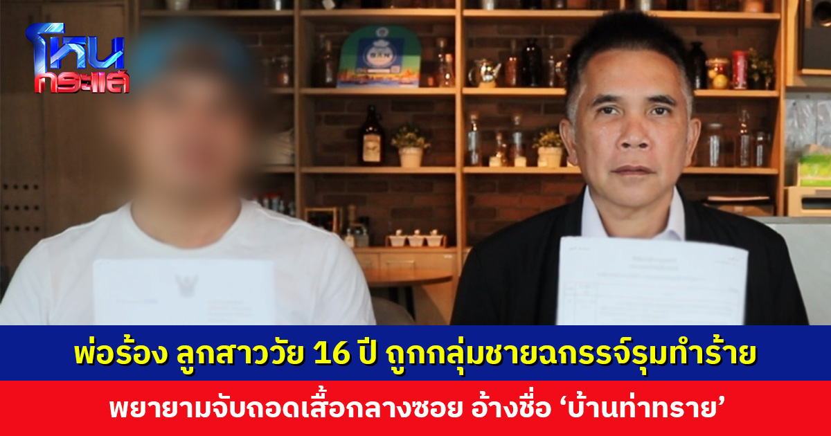 พ่อร้อง ลูกสาววัย 16 ปี ถูกกลุ่มชายฉกรรจ์รุมทำร้าย พยายามจับถอดเสื้อกลางซอย