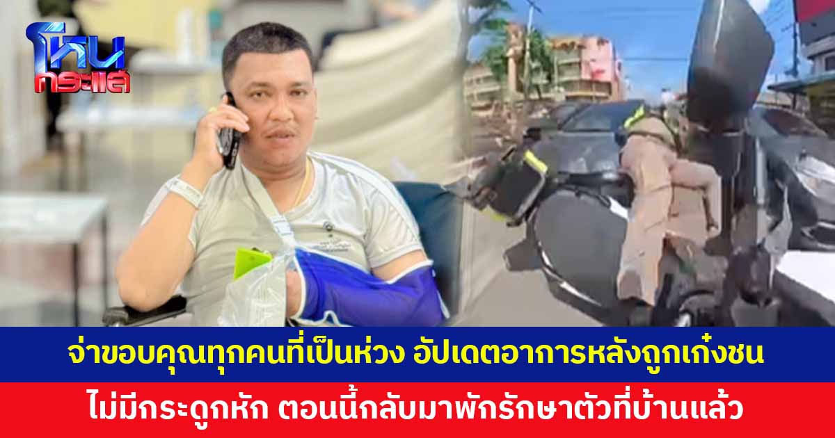 จ่าขอบคุณทุกคนที่เป็นห่วง อัปเดตอาการหลังถูกเก๋งชน เผยไม่มีกระดูกหัก ตอนนี้กลับมาพักรักษาตัวที่บ้านแล้ว