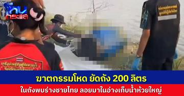 ผวา! ชาวบ้านพบถัง 200 ลิตร ลอยในอ่างเก็บน้ำห้วยใหญ่ เปิดมาเจอศพชาย อายุประมาณ 50 ปี ถูกฆาตกรรมโหด