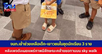 จนท.เข้าช่วยเหลือเด็ก-เยาวชนในชุดนักเรียน 3 ราย หลังเพจดังเผยแพร่ภาพมีลักษณะคล้ายขอทานบน sky walk