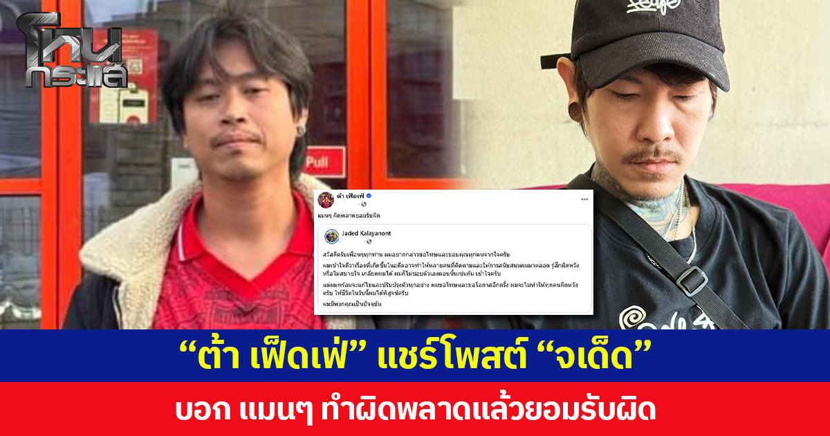 “ต้า เฟ็ดเฟ่” แชร์โพสต์ “จเด็ด” บอก แมนๆ ทำผิดพลาดแล้วยอมรับผิด