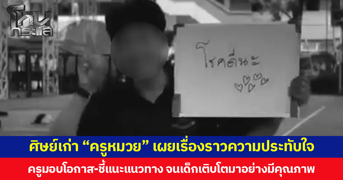 ศิษย์เก่า “ครูหมวย” เผยเรื่องราวความประทับใจ ครูมอบโอกาส-ชี้แนะแนวทาง จนเด็กเติบโตมาอย่างมีคุณภาพ
