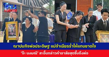 ฌาปนกิจพ่อประดิษฐ แม่จำเนียรร่ำไห้แทบขาดใจ ‘จ๊ะ นงผณี’ สะอื้นกล่าวคำอาลัยสุดซึ้ง