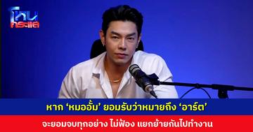 ‘อาร์ต พศุตม์’ ประกาศ หาก ‘หมออั้ม’ ยอมรับว่าหมายถึงตน จะยอมจบทุกอย่าง ไม่ฟ้อง แยกย้ายกันไปทำงาน