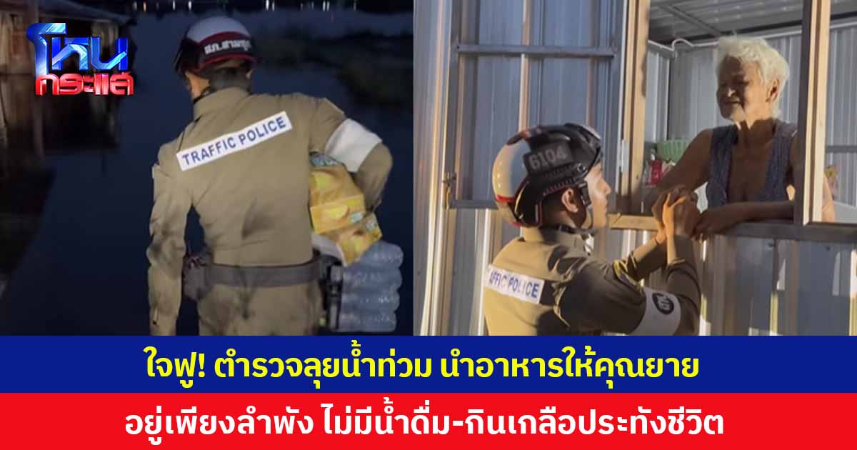 ใจฟู! คุณยายจับมือตำรวจแน่น ขอบคุณลุยน้ำท่วมเอาอาหารมาให้ หลังอยู่บ้านเพียงลำพัง เผยไม่มีน้ำดื่ม-ต้องกินเกลือประทังชีวิต