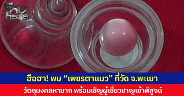 ฮือฮา! พบ “เพชรตาแมว” ที่วัด จ.พะเยา วัตถุมงคลหายาก พร้อมเชิญผู้เชี่ยวชาญเข้าพิสูจน์