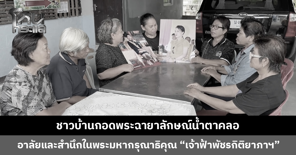 ชาวบ้านกอดพระฉายาลักษณ์น้ำตาคลอ อาลัยและสำนึกในพระมหากรุณาธิคุณ “เจ้าฟ้าพัชรกิติยาภาฯ”