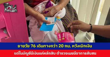 ยายวัย 76 เดินทางกว่า 20 กม. หวังเบิกเงิน แต่ในบัญชีมีเงินแค่หลักสิบ ตร. เผยมีอาการสับสน