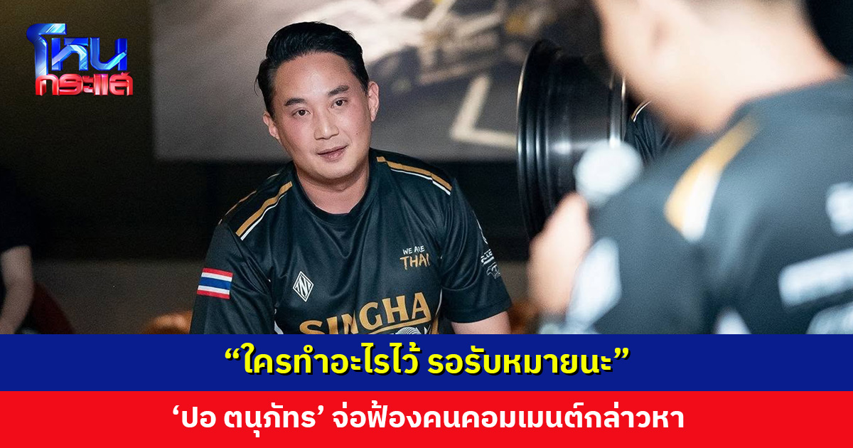 “รอรับหมายนะ” ปอ ตนุภัทร จ่อฟ้องคนคอมเมนต์กล่าวหา