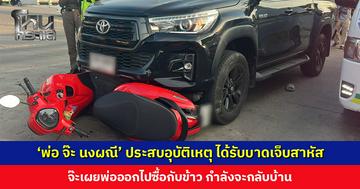 ‘พ่อ จ๊ะ นงผณี’ ประสบอุบัติเหตุ ได้รับบาดเจ็บสาหัส จ๊ะเผยพ่อออกไปซื้อกับข้าว กำลังจะกลับบ้าน