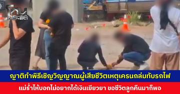 ญาติทำพิธีเชิญวิญญาณผู้เสียชีวิตเหตุเครนถล่มทับรถไฟ แม่ร่ำไห้บอกไม่อยากได้เงินเยียวยาอะไรเลย แต่ขอชีวิตลูกคืนมาก็พอ