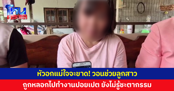 หัวอกแม่ใจจะขาด! วอนช่วยลูกสาว ถูกหลอกไปทำงานปอยเปต