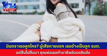 “มินตรา” ลูกใคร? ผู้เสียหายเล่าเรื่องเดียวกันหมด สาวแสบอ้างเป็นลูกรัฐมนตรี แต่สืบไปสืบมา คุณพ่อที่แท้จริงทำอาชีพขับรถสิบล้อ