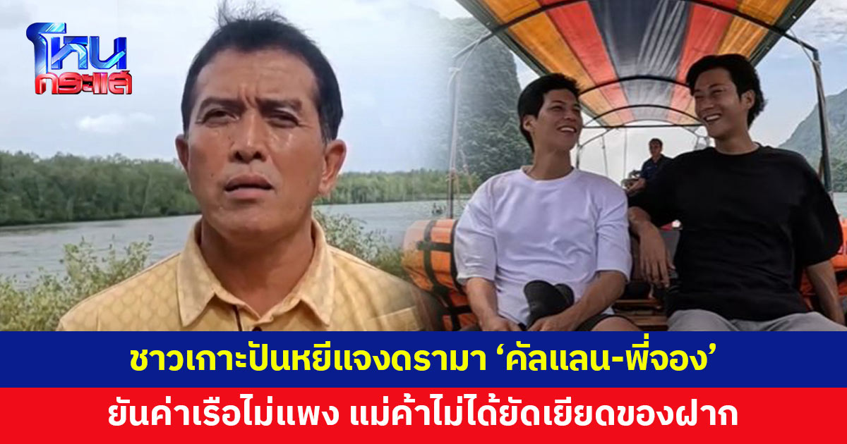 รองนายก อบต.เกาะปันหยี แจงดรามา 'คัลแลน-พี่จอง' ยันค่าเรือไม่แพง แม่ค้าไม่ได้ยัดเยียดขายของฝาก