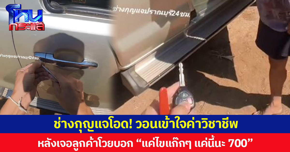 ช่างกุญแจโอด! วอนเข้าใจค่าวิชาชีพ หลังเจอลูกค้าโวยบอก “แค่ไขแก๊กๆ แค่นี้นะ 700”