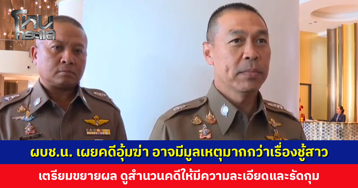 ผบช.น. เผยคดีอุ้มฆ่า อาจมีมูลเหตุมากกว่าเรื่องชู้สาว เตรียมขยายผลเพิ่มเติม