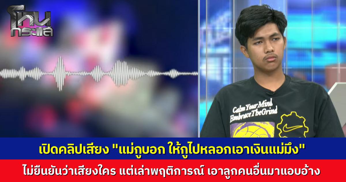 เปิดคลิปเสียง “ผู้หญิงคนหนึ่ง” สารภาพกับแฟนหนุ่ม “แม่กูสั่ง ให้ไปหลอกเอาเงินแม่มึง” ลั่น ไม่เคยอยากเอาเด็กมาเลี้ยงเลย