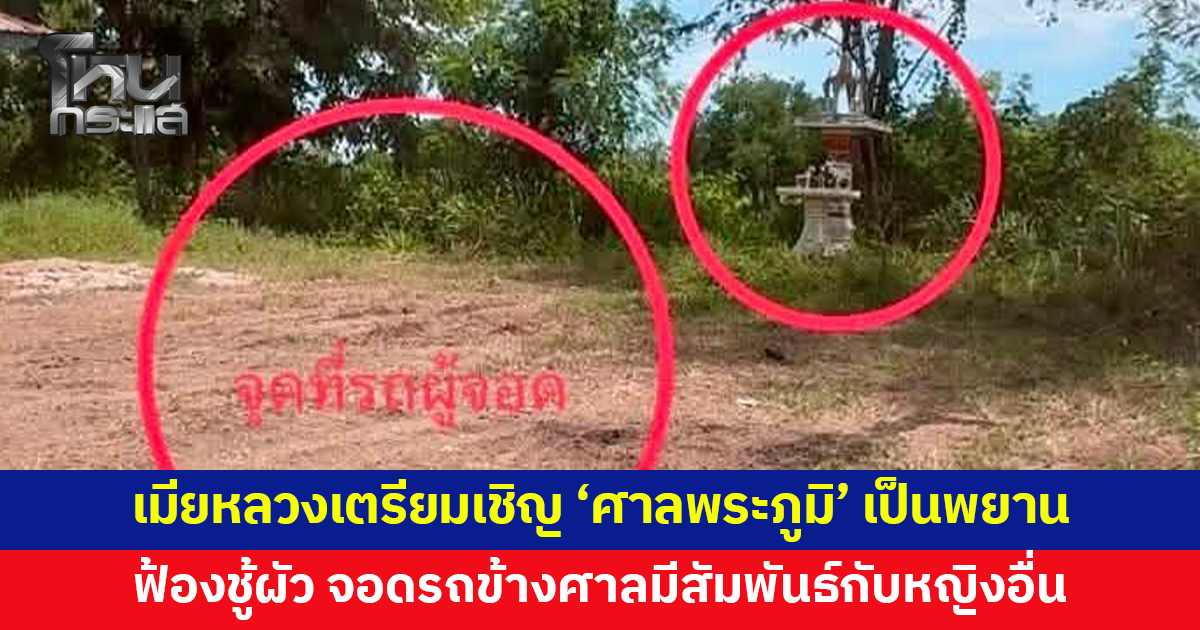 เมียหลวงเตรียมเชิญ 'ศาลพระภูมิ' เป็นพยานฟ้องชู้ หลังนักสืบตามจนจับได้ผัวมีสัมพันธ์กับชู้บนรถตู้จอดข้างศาล