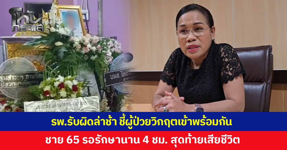 ผอ.โรงพยาบาลมุกดาหาร ยอมรับผิดรักษาล่าช้า เหตุมีผู้ป่วยวิกฤตเข้าพร้อมกัน หลังชายวัย 65 ปวดท้องรุนแรง รอรักษานาน 4 ชั่วโมง สุดท้ายเสียชีวิต