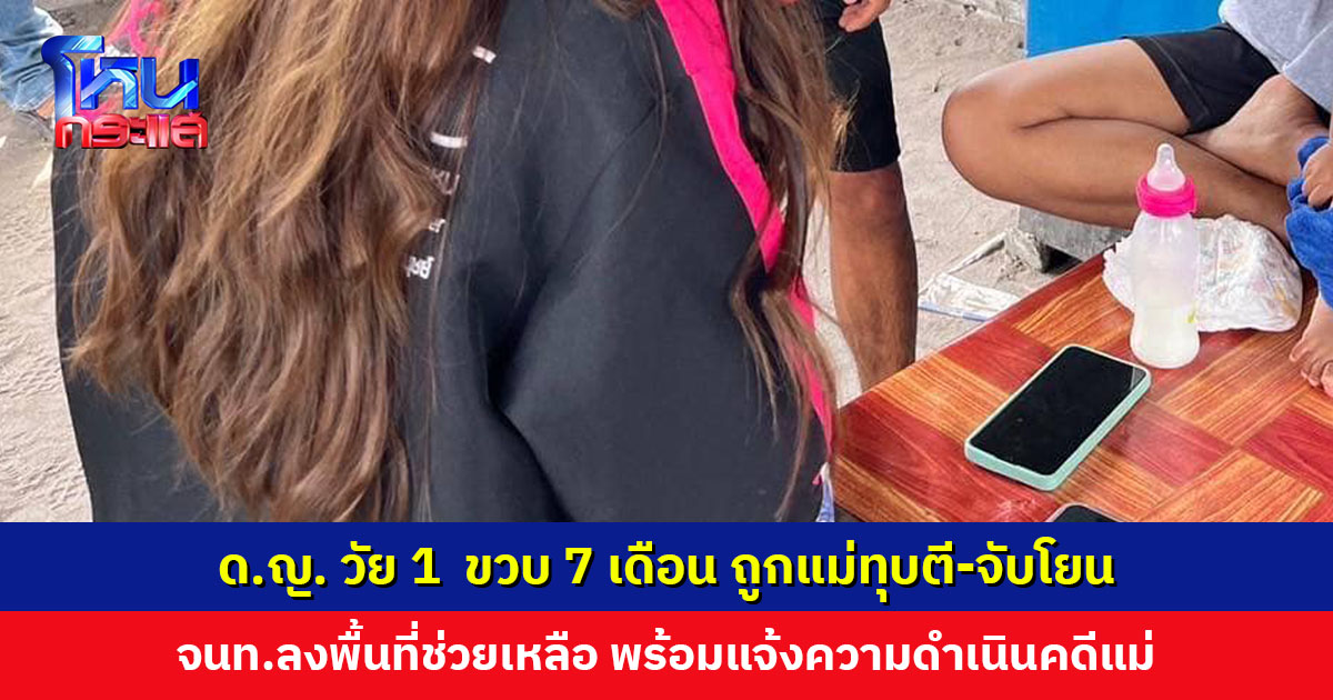 เจ้าหน้าที่ลงพื้นที่ช่วยเหลือ ด.ญ. วัย 1  ขวบ 7 เดือน ถูกแม่ทุบตี-จับโยน พร้อมแจ้งความดำเนินคดีแม่