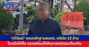 'ทวีวัฒน์' หอบหลักฐานพบตร. ให้ปากคำคดีเงิน 12 ล้าน โบกมือให้สื่อ บอกพร้อมให้สัมภาษณ์ตอนเที่ยงคืน