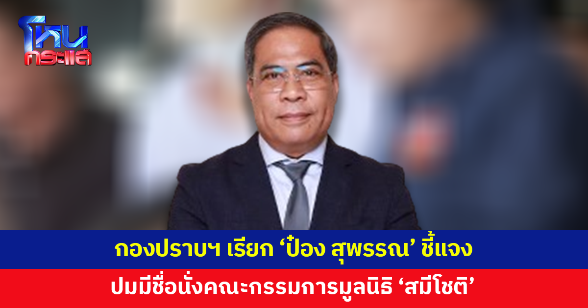 กองปราบฯ เรียก 'ป๋อง สุพรรณ' ชี้แจงปมมูลนิธิหวันโชติของ 'สมีโชติ' หลังพบเป็นหนึ่งในคณะกรรมการ 