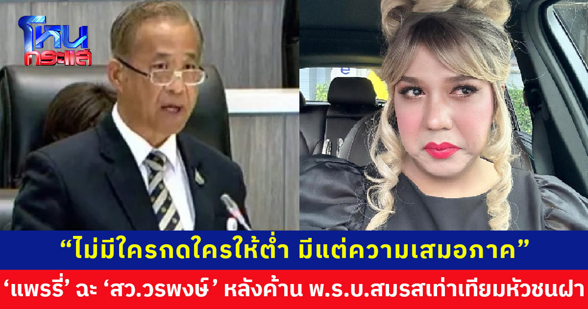  ‘แพรรี่’ ฉะ ‘สว.วรพงษ์’ ค้านสมรสเท่าเทียม อ้างเป็นการกดชาย-หญิงลงไปเข้ากับ LGBTQ+ ทำลายสถาบันครอบครัว