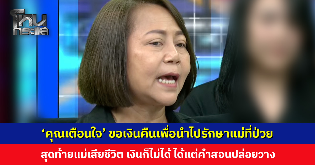 ‘คุณเตือนใจ’ ทวงเงินแค่ 5 แสน จาก 2 ล้าน ขอนำไปรักษาแม่ที่ป่วย จนแม่เสีย ได้แต่คำสอนปล่อยวาง