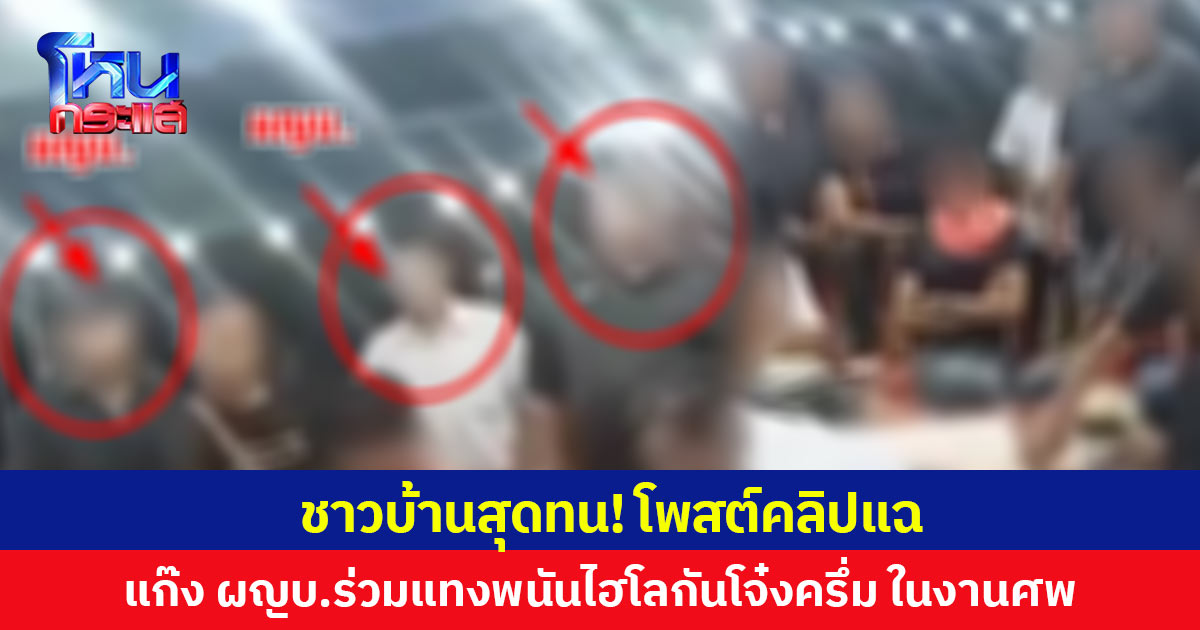 ชาวบ้านสุดทน! โพสต์คลิปแฉ แก๊ง ผญบ.ร่วมแทงพนันไฮโลกันโจ๋งครึ่ม ในงานศพ