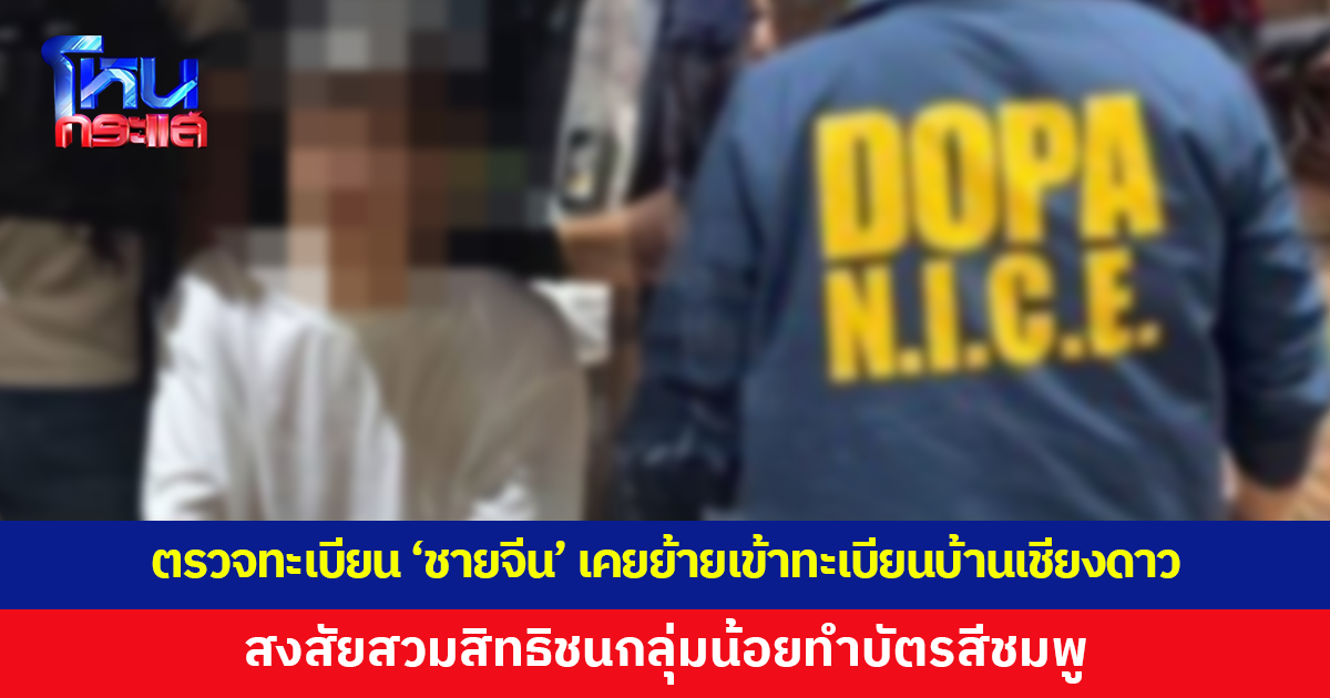 กรมการปกครองลุยตรวจสอบทะเบียน 'ชายจีนซุกอาวุธสงคราม' สงสัยสวมสิทธิชนกลุ่มน้อยทำบัตรสีชมพู พบเคยย้ายเข้าทะเบียนบ้านที่ อ.เชียงดาว