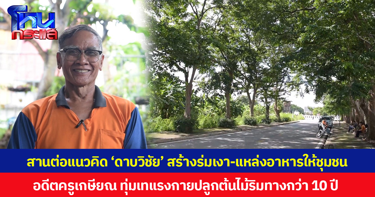สานต่อแนวคิด ‘ดาบวิชัย’ สร้างร่มเงา-แหล่งอาหารให้ชุมชน อดีตครูเกษียณ ทุ่มเทแรงกายปลูกต้นไม้ริมทางกว่า 10 ปี