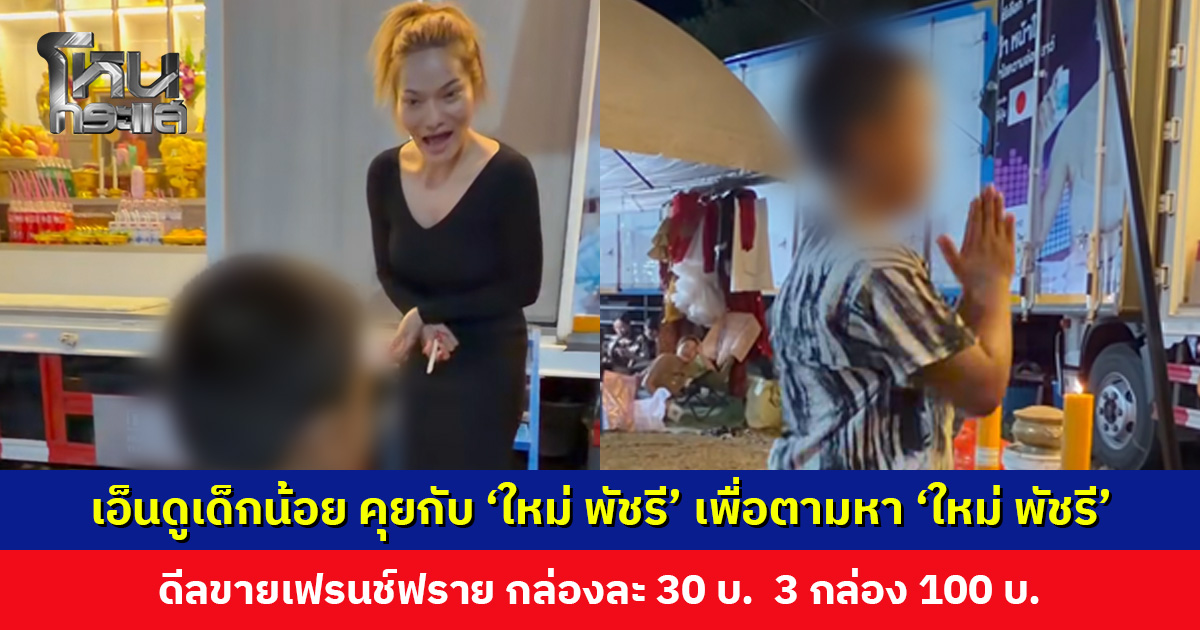 เอ็นดูเด็กน้อย เข้ามาคุยกับ ‘ใหม่ พัชรี’ เพื่อตามหา ใหม่ พัชรี ดีลขายเฟรนช์ฟราย กล่องละ 30 บ. 3 กล่อง 100 บ.
