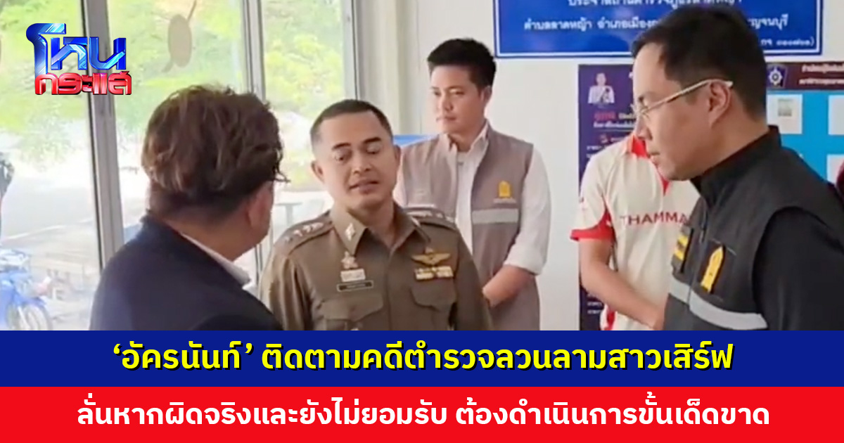 ‘อัครนันท์’ ติดตามกรณีตำรวจลวนลามสาวเสิร์ฟ ลั่นหากผิดจริงและยังไม่ยอมรับ ต้องดำเนินการขั้นเด็ดขาด