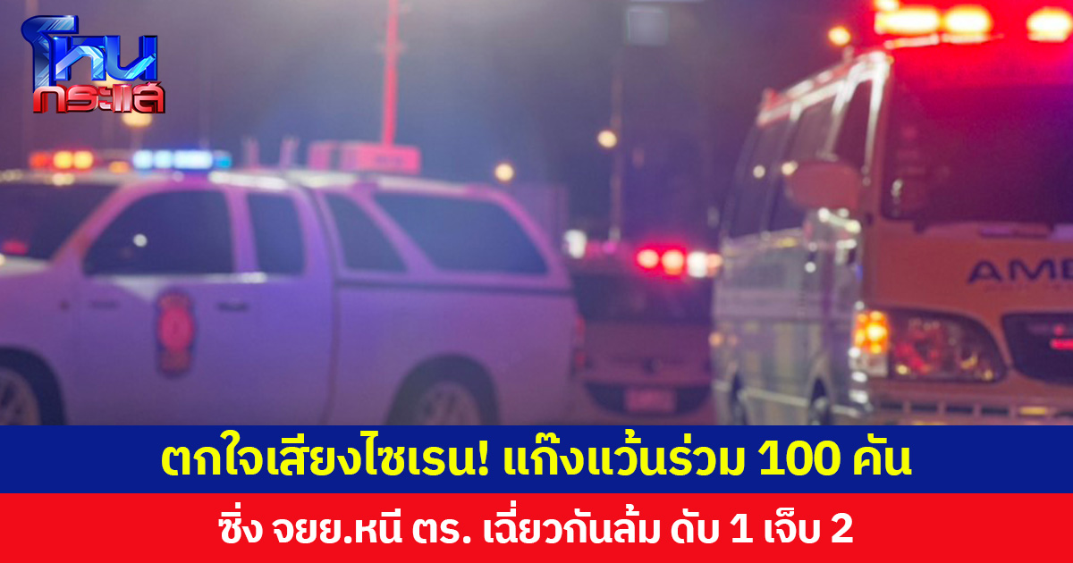 ตกใจเสียงไซเรน! แก๊งแว้นร่วม 100 คัน  ซิ่ง จยย.หนี ตร. เฉี่ยวกันล้ม ดับ 1 เจ็บ 2