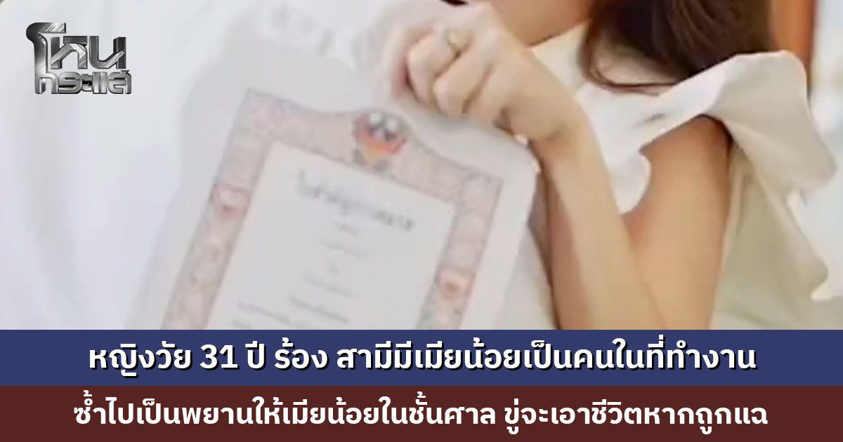 หญิงวัย 31 ปี ร้องขอความเป็นธรรม สามีมีเมียน้อยเป็นคนในที่ทำงาน ข่มขู่จะเอาชีวิตหากถูกแฉ