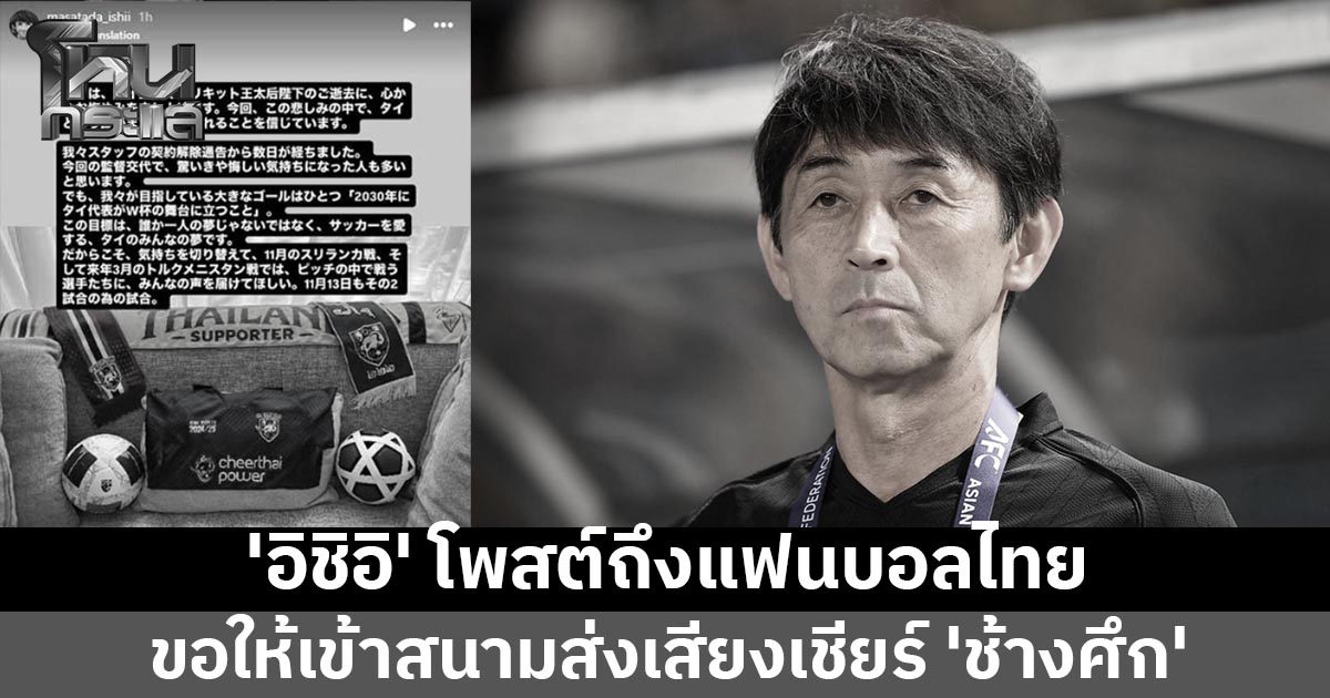 'อิชิอิ' โพสต์ถึงแฟนบอลไทย ขอให้เข้าสนามส่งเสียงเชียร์ 'ช้างศึก' ย้ำเป้าหมายใหญ่ ฟุตบอลโลก 2030