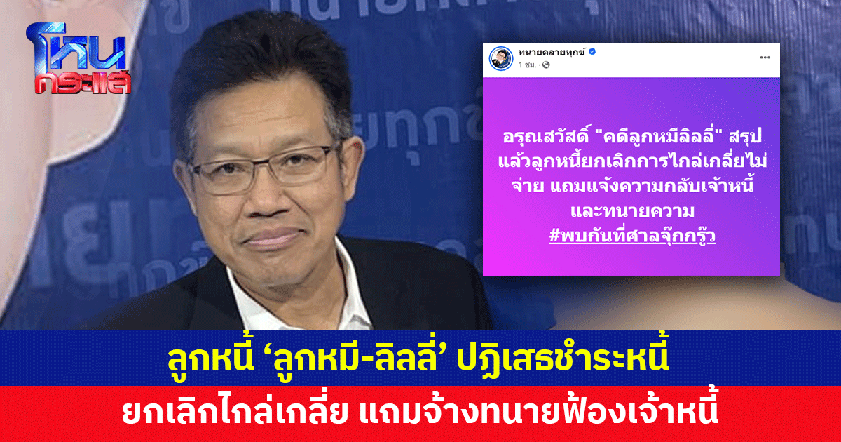 'ทนายเดชา' โพสต์ ลูกหนี้ 'ลูกหมี-ลิลลี่' ยกเลิกไกล่เกลี่ย ไม่จ่ายหนี้ แถมยังจ้างทนายฟ้อง