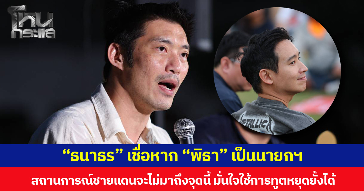 “ธนาธร” เชื่อหาก “พิธา” เป็นนายกฯ สถานการณ์ชายแดนจะไม่มาถึงจุดนี้ มั่นใจใช้การทูตหยุดยั้งได้ ลั่นทำไม่เป็น เล่นการเมืองแบบหักหลัง เชื่อไม่ทำให้ถึงเส้นชัย
