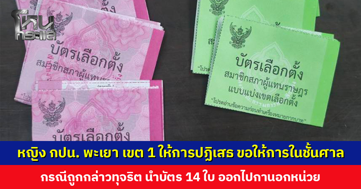 หญิง กปน. พะเยา เขต 1 ขอไปให้การในชั้นศาล กรณีถูกกล่าวนำบัตร 14 ใบ ออกไปกานอกหน่วย