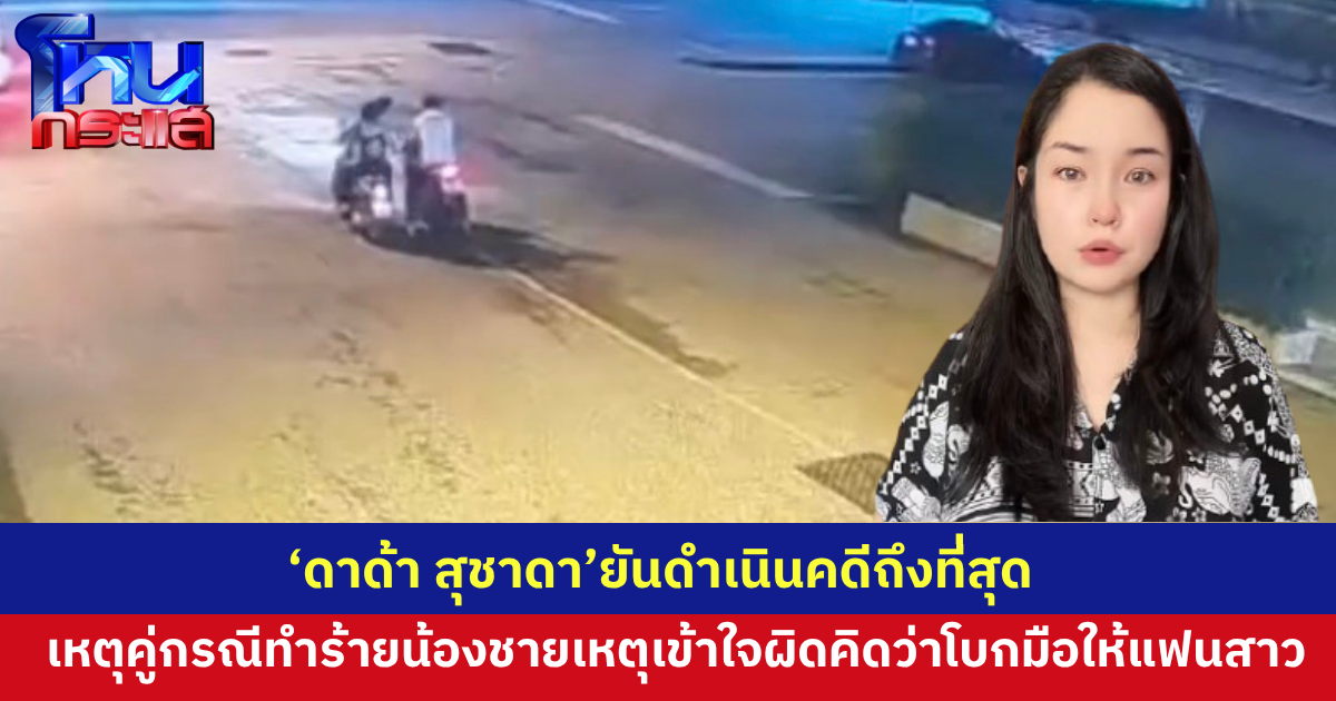 “ดาด้า สุชาดา” อดีตดาราเด็ก ยืนยันดำเนินคดีถึงที่สุด กรณีน้องชายถูกทำร้ายบาดเจ็บเหตุเข้าใจผิด คิดว่าโบกมือให้แฟนสาว