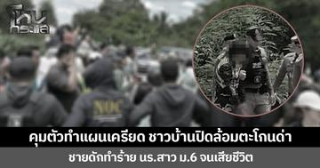 คุมตัวทำแผนเครียด ชาวบ้านปิดล้อมตะโกนด่า  ชายดักทำร้าย นร.สาว ม.6 จนเสียชีวิต ญาติเรียกร้องให้ลงโทษประหารชีวิต